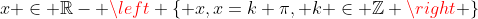 x \in \mathbb{R}- \left \{ x,x=k \pi, k \in \mathbb{Z} \right \}
