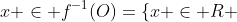 x \in f^{-1}(O)=\{x \in R ~:~ f(x) \in O\}