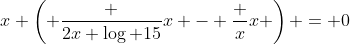 x \left( \frac {2x \log 15}{x} - \frac {x}{x} \right) = 0