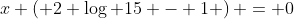 x \left( 2 \log 15 - 1 \right) = 0