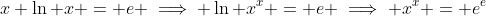 x \ln x = e \implies \ln x^x = e \implies x^x = e^e