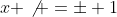 x \not =\pm 1