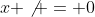 x \not = 0