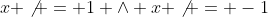 x \not = 1 \wedge x \not = -1