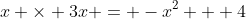 x \times 3x = -x^2 + 4