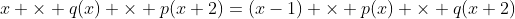 x \times q(x) \times p(x+2)=(x-1) \times p(x) \times q(x+2)