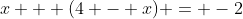 x + (4 - x) = -2