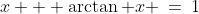 x + \arctan x \:=\:1