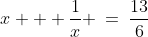 2\frac{1}{6}\!:\;\;x + \dfrac{1}{x} \:=\:\dfrac{13}{6}