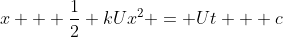 x + \frac{1}{2} kUx^2 = Ut + c
