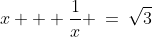 \displaystyle\text{We have: }\;x + \frac{1}{x} \:=\:\sqrt{3}