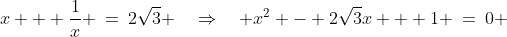 x + \frac{1}{x} \:=\:2\sqrt{3} \quad\Rightarrow\quad x^2 - 2\sqrt{3}x + 1 \:=\:0 