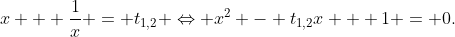 x + \frac{1}{x} = {t_{1,2}} \Leftrightarrow {x^2} - {t_{1,2}}x + 1 = 0.