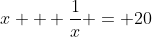 x + \frac{1}{x} = 20