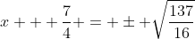 x + \frac{7}{4} = \pm \sqrt{\frac{137}{16}}