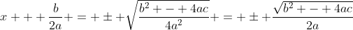 x + \frac{b}{2a} = \pm \sqrt{\frac{b^2 - 4ac}{4a^2}} = \pm \frac{\sqrt{b^2 - 4ac}}{2a}