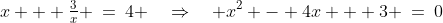 x + \tfrac{3}{x} \:=\:4 \quad\Rightarrow\quad x^2 - 4x + 3 \:=\:0