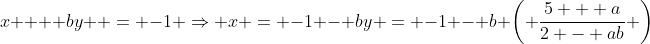 x +  by  = -1 \Rightarrow x = -1 - by = -1 - b \left( \frac{5 + a}{2 - ab} \right)