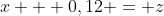 x + 0,12 = z