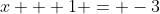 x + 1 = -3