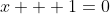 x + 1=0