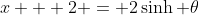 x + 2 = 2\sinh \theta