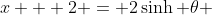 x + 2 = 2\sinh \theta 