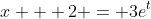 x + 2 = 3e^t