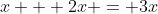 x + 2x = 3x