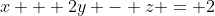 x + 2y - z = 2