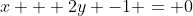 x + 2y -1 = 0