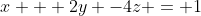 x + 2y -4z = 1