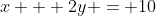 x + 2y = 10