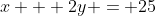 x + 2y = 25