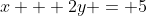 x + 2y = 5