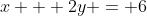 x + 2y = 6