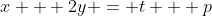 x + 2y = t + p