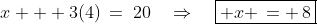 x + 3(4)\:=\:20\quad\Rightarrow\quad\boxed{ x \,= \,8}