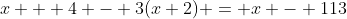 x + 4 - 3(x+2) = x - 113