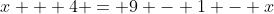 x + 4 = 9 - 1 - x