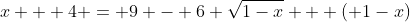 x + 4 = 9 - 6 \sqrt{1-x} + ( 1-x)