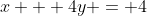 x + 4y = 4