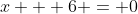 x + 6 = 0