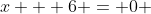 x + 6 = 0 