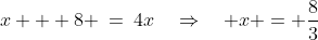 x + 8 \:=\:4x\quad\Rightarrow\quad x = \frac{8}{3}
