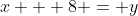 x + 8 = y