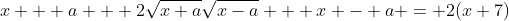 x + a + 2\sqrt{x+a}\sqrt{x-a} + x - a = 2(x+7)