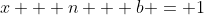 x + n + b = 1