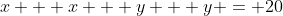 x + x + y + y = 20