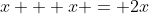 x + x = 2x